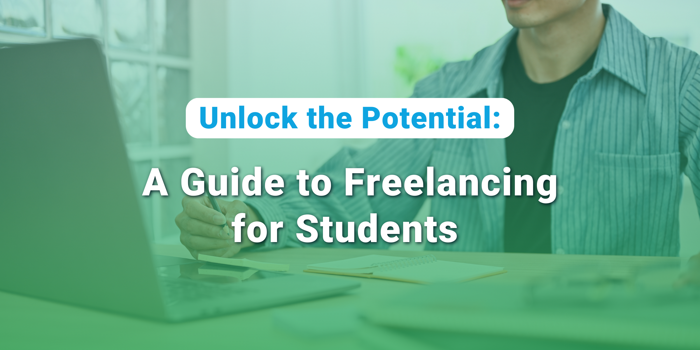 Unlock the Potential: A Guide to Freelancing for Students Unlock the Potential: A Guide to Freelancing for Students